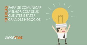 10 dicas para se comunicar melhor com seus clientes e fazer grandes negócios