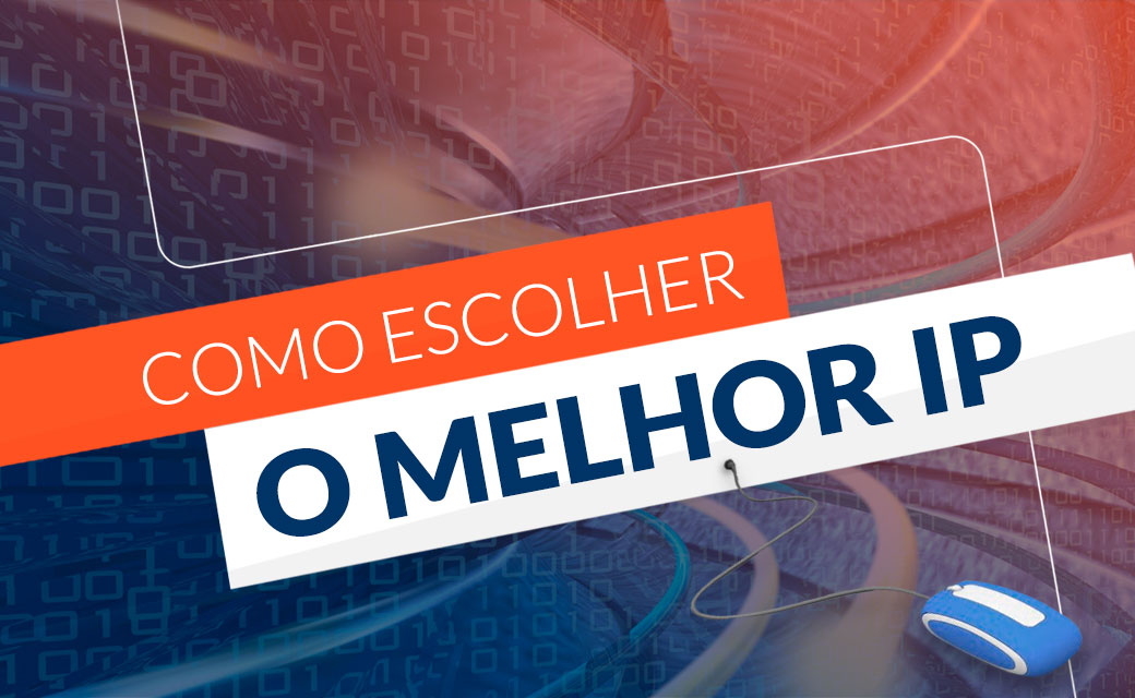 Como escolher o melhor IP para o seu provedor