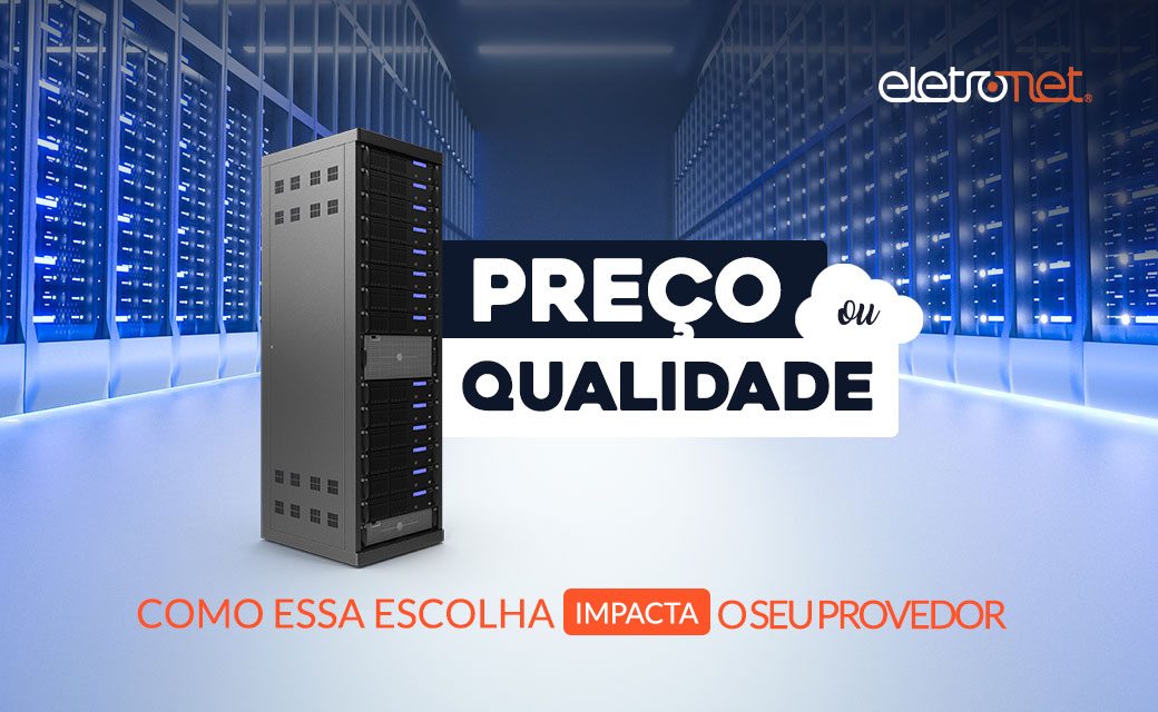 Preço ou qualidade? Como essa escolha impacta o seu provedor de internet