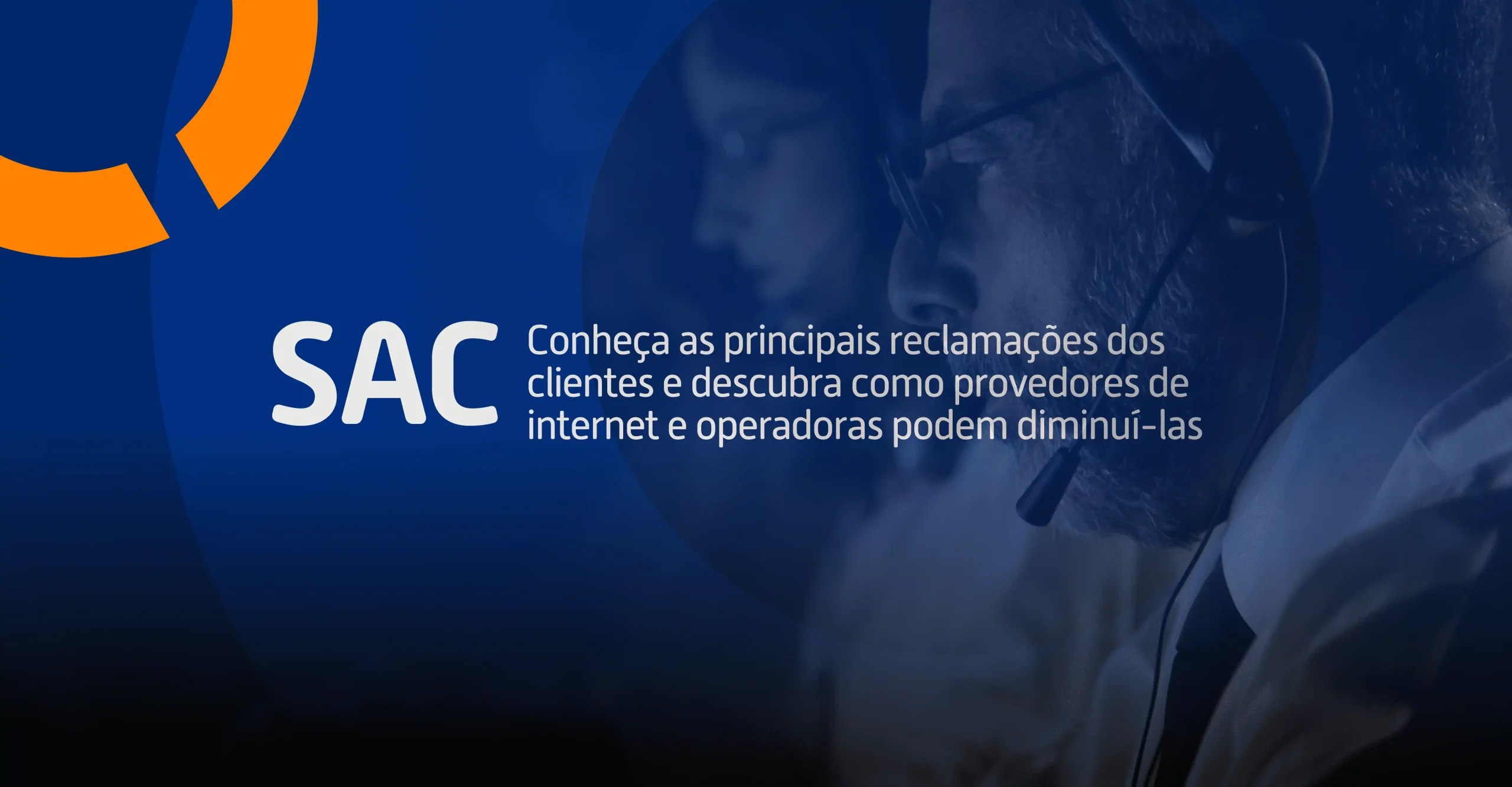 Saiba quais são as principais reclamações dos clientes sobre provedores de internet e operadoras, e descubra como otimizar o seu SAC.