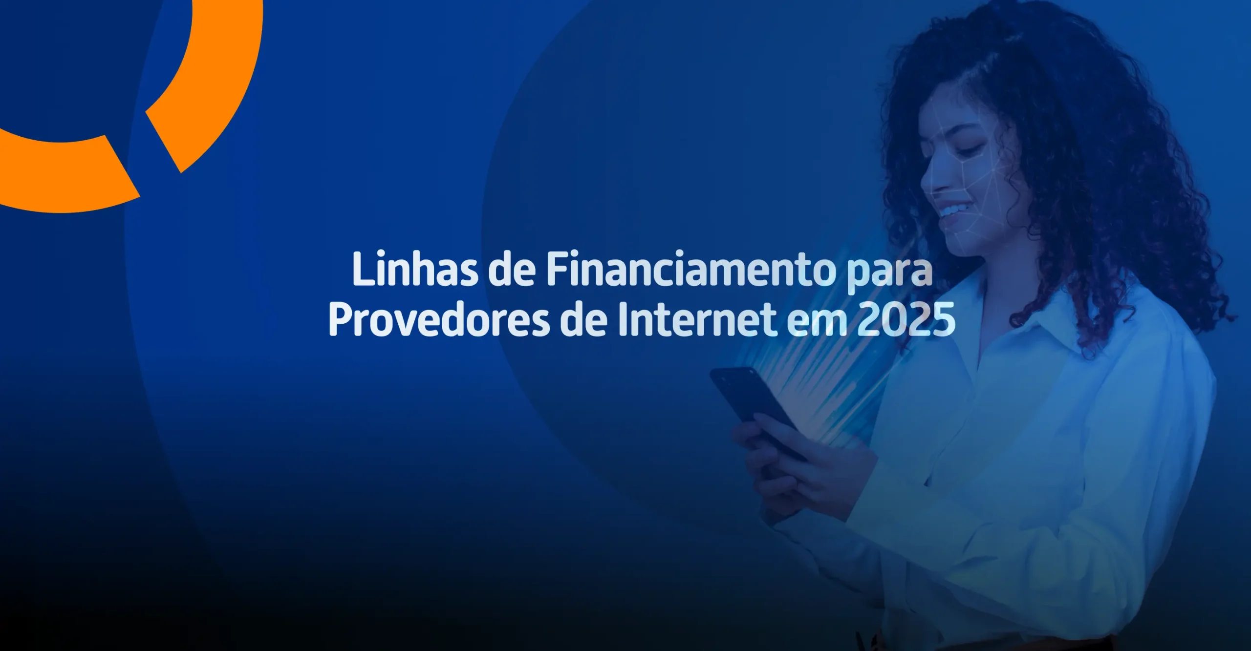 Profissional segurando celular com feixes de luz representando acesso a linhas de financiamento e expansão digital para ISPs em 2025