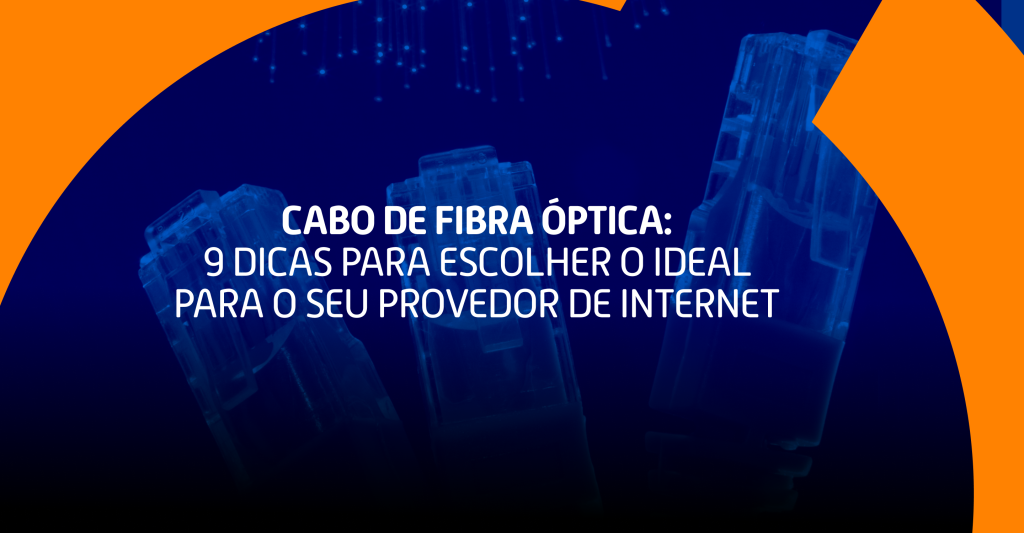 Cabo de Fibra Óptica: 9 Dicas para Escolher o Ideal para o Seu Provedor de Internet 