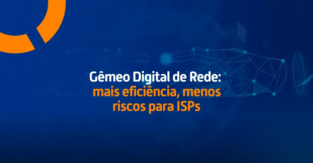 Gêmeo Digital de Rede: mais eficiência, menos riscos para ISPs 
