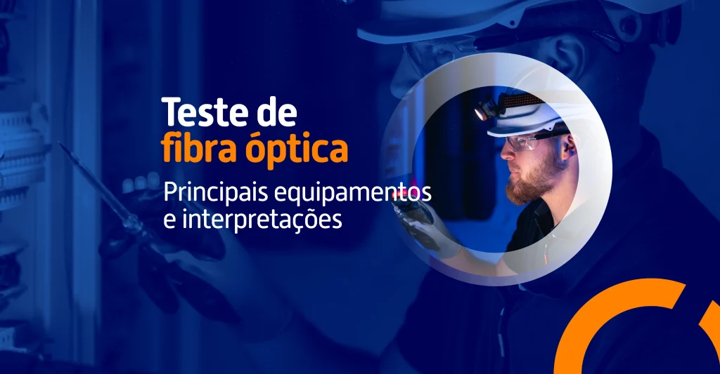 Teste de fibra óptica: principais equipamentos e interpretações  