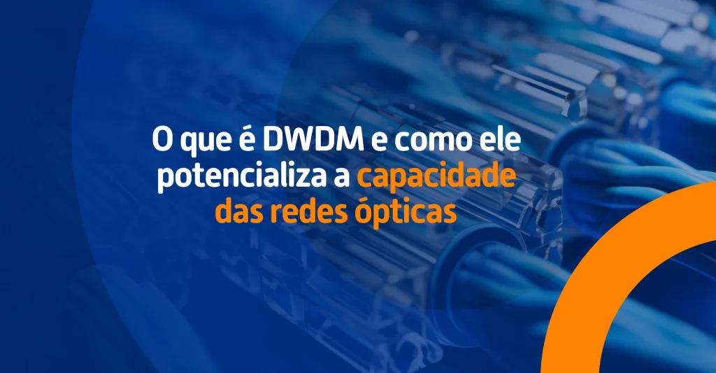 O que é DWDM e como ele potencializa a capacidade das redes ópticas 