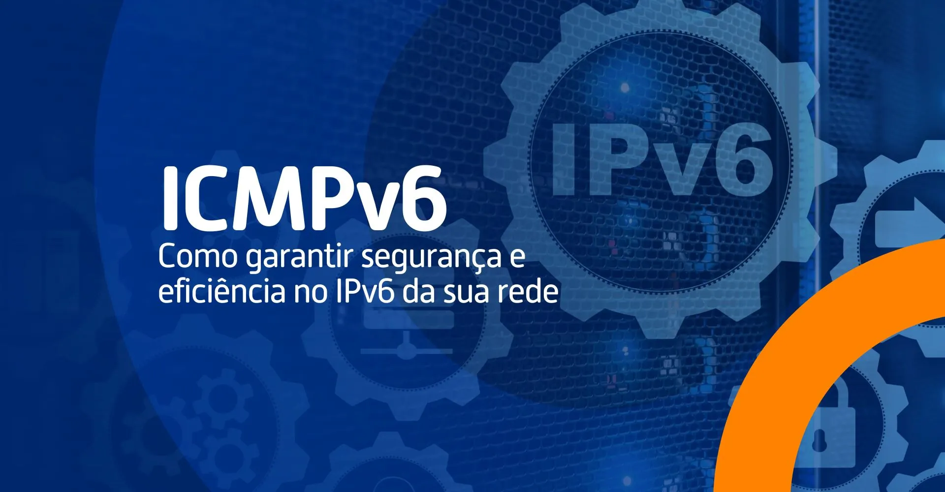 ICMPv6: como garantir segurança e eficiência no IPv6 da sua rede 