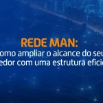 Imagem com rede urbana interligada por pontos de conexão, com a frase “Rede MAN: como ampliar o alcance do seu provedor com uma estrutura eficiente”.