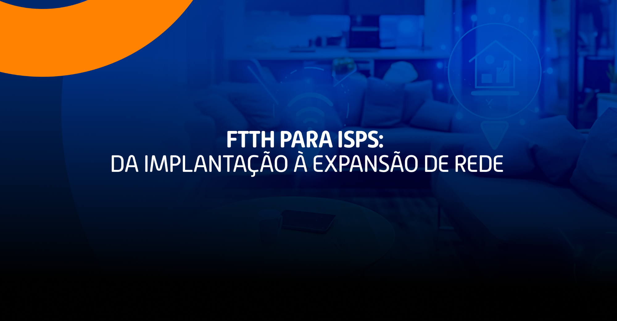 FTTH para ISPs: da implantação à expansão de rede 