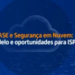 Imagem com fundo azul e ilustração de uma nuvem digital. O texto destaca “SASE e Segurança em Nuvem: modelo e oportunidades para ISPs”.