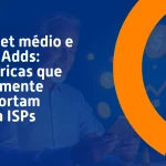 Homem usando tablet em ambiente de trabalho, com ícones de crescimento financeiro ao fundo. Texto sobre métricas importantes para provedores de internet (ISPs): “Ticket médio e Net Adds: métricas que realmente importam para ISPs”.