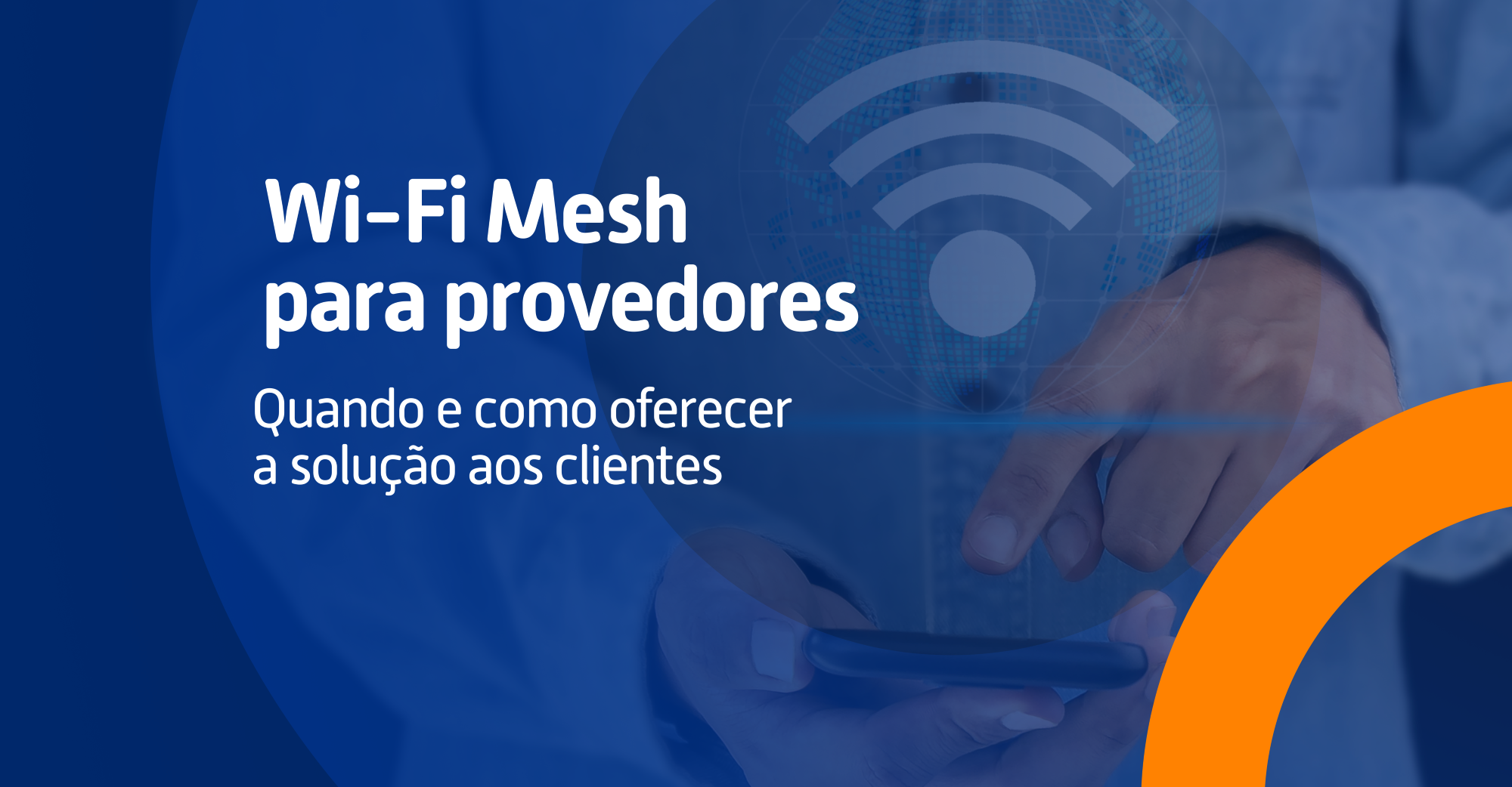 Wi-Fi Mesh para provedores: quando e como oferecer a solução aos clientes 