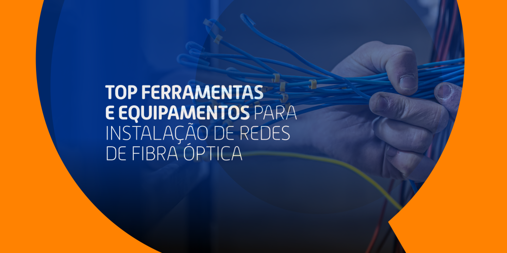 Top Ferramentas e Equipamentos para Instalação de Redes de Fibra Óptica Top Ferramentas e Equipamentos para Instalação de Redes de Fibra Óptica