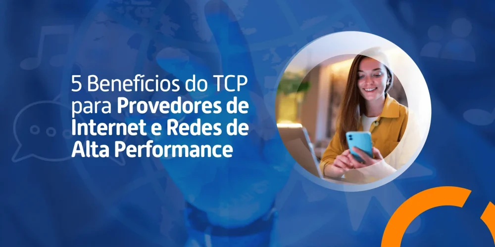 Entenda 5 benefícios do modelo TCP e como ele melhora a entrega de dados, estabilidade e segurança das operações de provedores de internet..