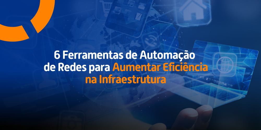 6 Ferramentas de Automação de Redes para Aumentar Eficiência na Infraestrutura 6 Ferramentas de Automação de Redes para Aumentar Eficiência na Infraestrutura