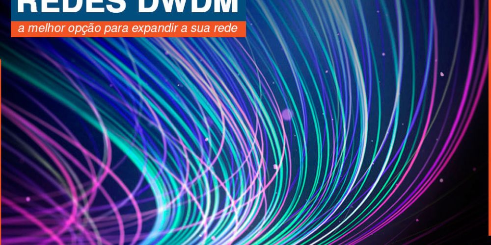 DWDM-a-melhor-opcao-para-expandir-a-sua-rede DWDM: a melhor opção para expandir a sua rede
