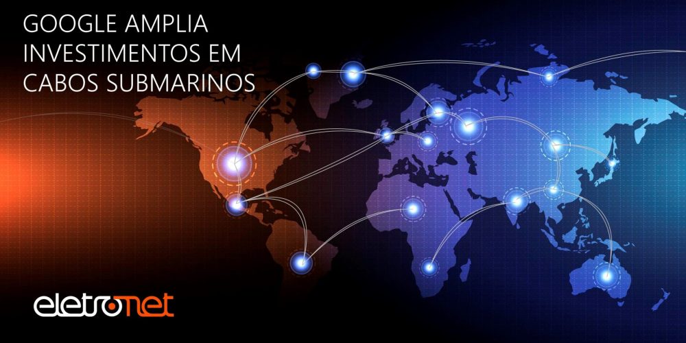 Google Amplia Investimentos em Cabos Submarinos