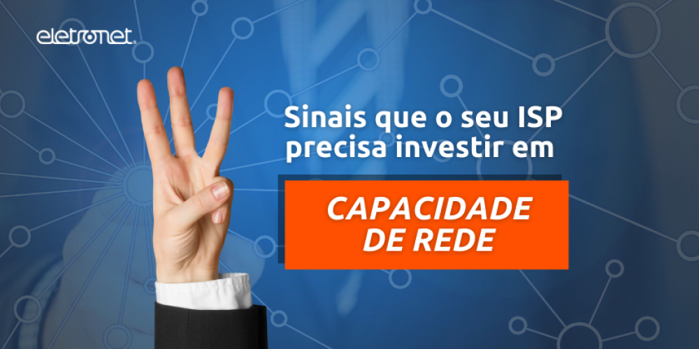 ISP precisa aumentar a capacidade de rede