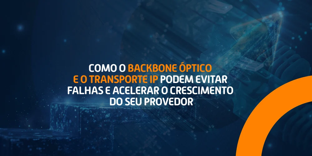 Backbone óptico e transporte IP ajudando provedores de internet a reduzir falhas e crescer com conectividade estável e escalável.