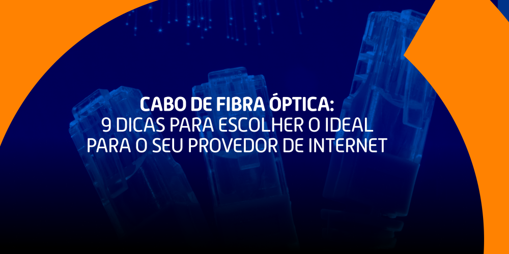 Cabo de Fibra Óptica: 9 Dicas para Escolher o Ideal para o Seu Provedor de Internet