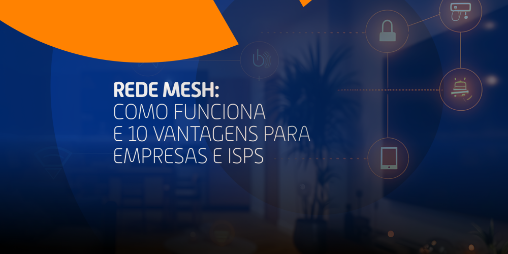 Rede Mesh: Como funciona e 10 vantagens para empresas e ISPs
