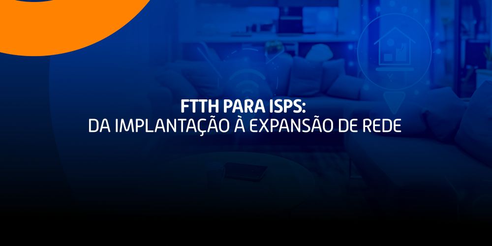Ilustração sobre FTTH para ISPs destacando implantação e expansão de rede de fibra óptica.