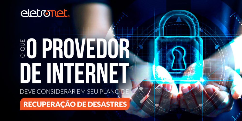 o-que-o-provedor-de-internet-deve-considerar-em-seu-plano-de-recuperacao-de-desastres O que o Provedor de Internet deve considerar em seu Plano de Recuperação de Desastres