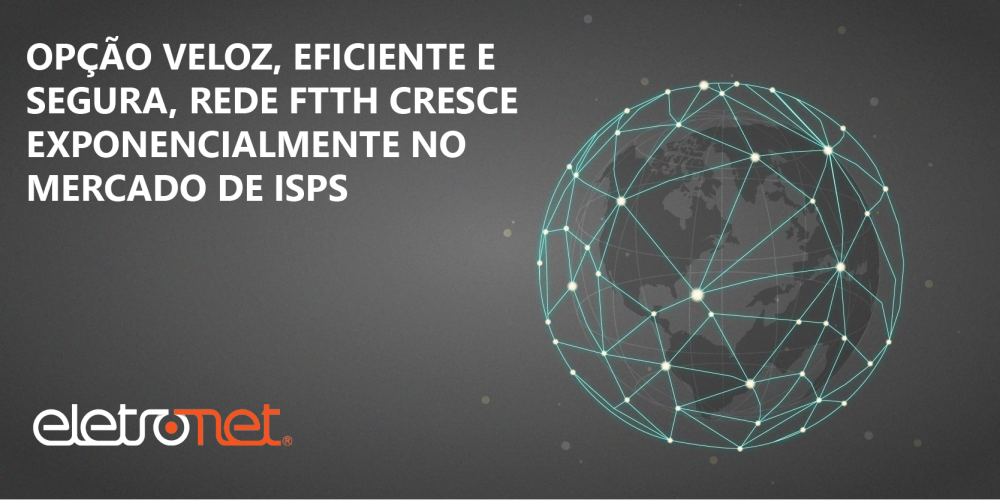 Rede FTTH cresce exponencialmente no mercado de ISPs