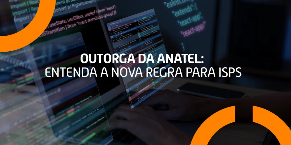 Outorga da Anatel: nova regra obriga ISPs com menos de 5 mil assinantes a obter licença para operar.