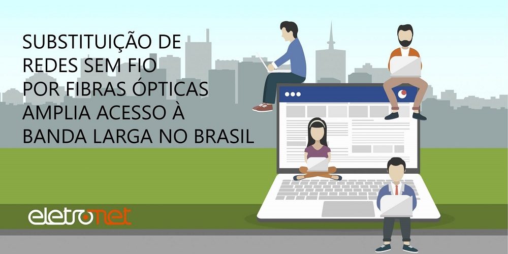 Substituição de redes sem fio por fibras ópticas amplia acesso à banda larga no brasil